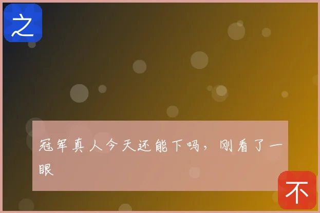 冠军真人今天还能下吗，刚看了一眼