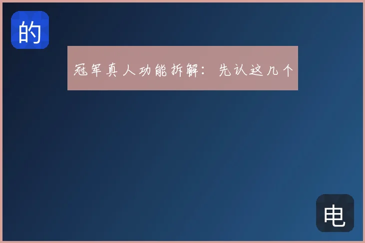 冠军真人功能拆解：先认这几个