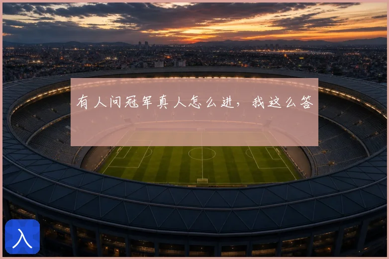 有人问冠军真人怎么进，我这么答